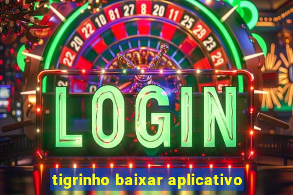 tigrinho baixar aplicativo